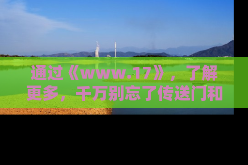 通过《www.17》,了解更多,千万别忘了传送门和链接!